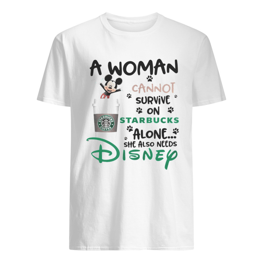 Mickey Mouse A Woman Cannot Survive On Starbucks Alone She Also Needs Shirt